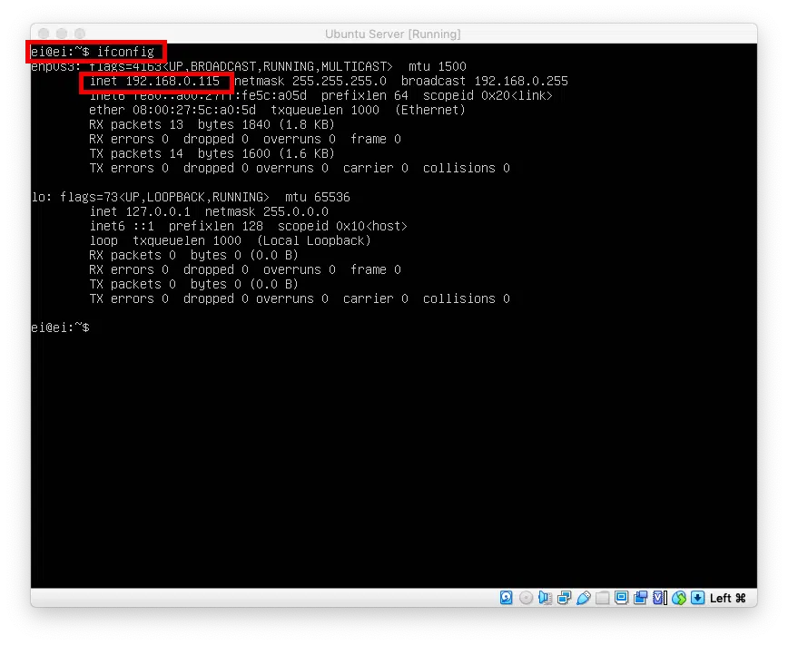 ' $ ifconfig 
Ine 
LIP mtu 1500 
netmask 255.255.255.0 broadcast 192.168.0.255 
pref ixlen 64 scopeid 
ether txqueuelen 1000 (Ethernet) 
RX packets 13 bytes 1840 (1.8 KB) 
RX errors 0 dropped 0 overruns O frame O 
TX packets 14 bytes 1600 (1.6 KB) 
TX errors O dropped O overruns O carrier O 
, 65536 
inet 127.0.0.1 netmask 255.0.0.0 
inet6 
: : 1 pref ixlen 128 scopeid 
loop txqueue len 1000 (Local Loopback) 
RX packets O bytes O (0.0 B) 
RX errors 0 dropped 0 overruns O frame O 
TX packets O bytes O (0.0 8) 
TX errors O dropped O overruns O carrier O 
collisions O 
collisions O 