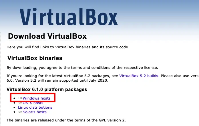 VirtualBox 
Download VirtualBox 
Here you will find links to VirtualBox binaries and its source code. 
VirtualBox binaries 
By downloading, you agree to the terms and conditions of the respective lice 
If you're looking for the latest VirtualBox 5.2 packages, see VirtualBox 5.2 b 
6.0. Version 5.2 will remain supported until July 2020. 
VirtualBox 6.1.0 platform packages 