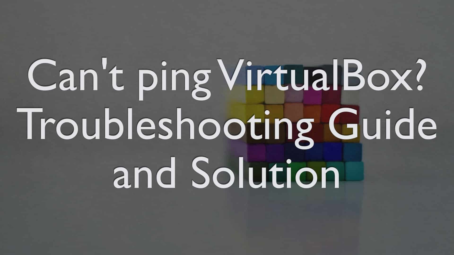 Can’t ping VirtualBox? Troubleshooting Guide and Solution