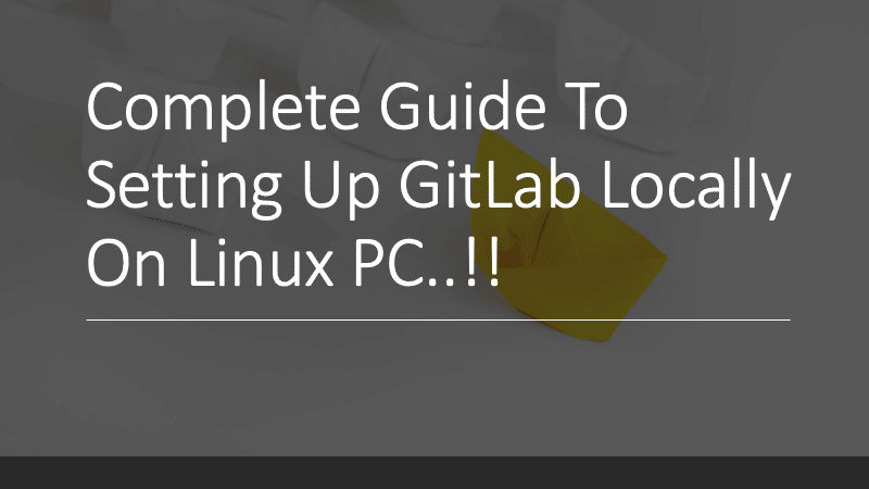 Complete Guide To Setting Up GitLab Locally On Linux PC..!!