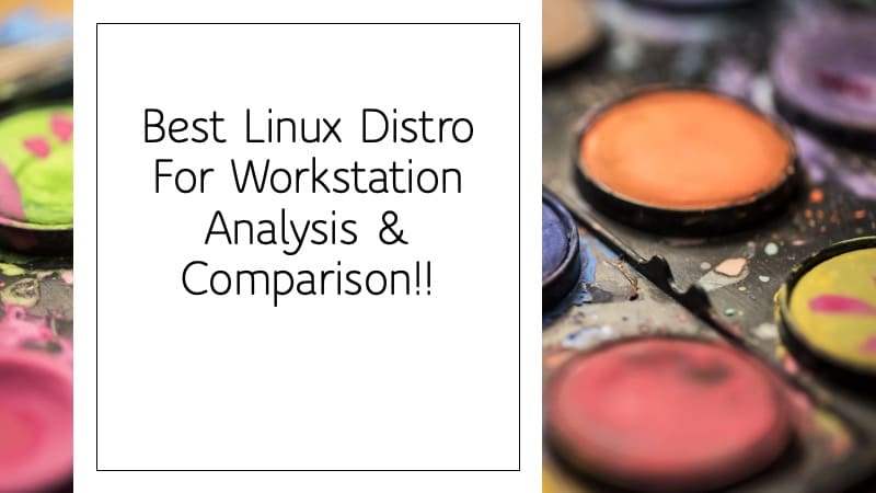 Best Linux Distro For Workstation: Analysis and Comparison!!
