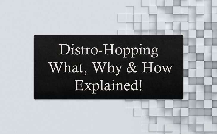 Distro-Hopping, What, Why & How Explained!