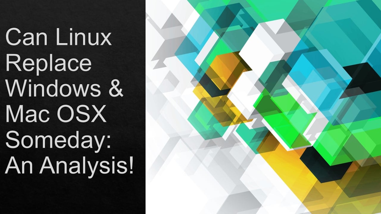 Can Linux Replace Windows & Mac OSX Someday: An Analysis!