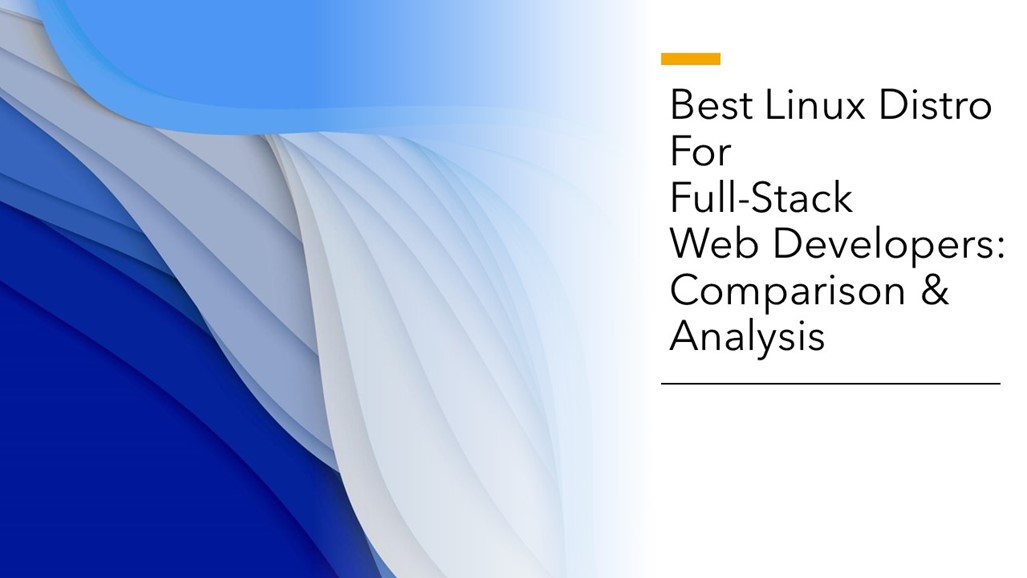 Best Linux Distro For Full-Stack Web Developers: Comparison & Analysis