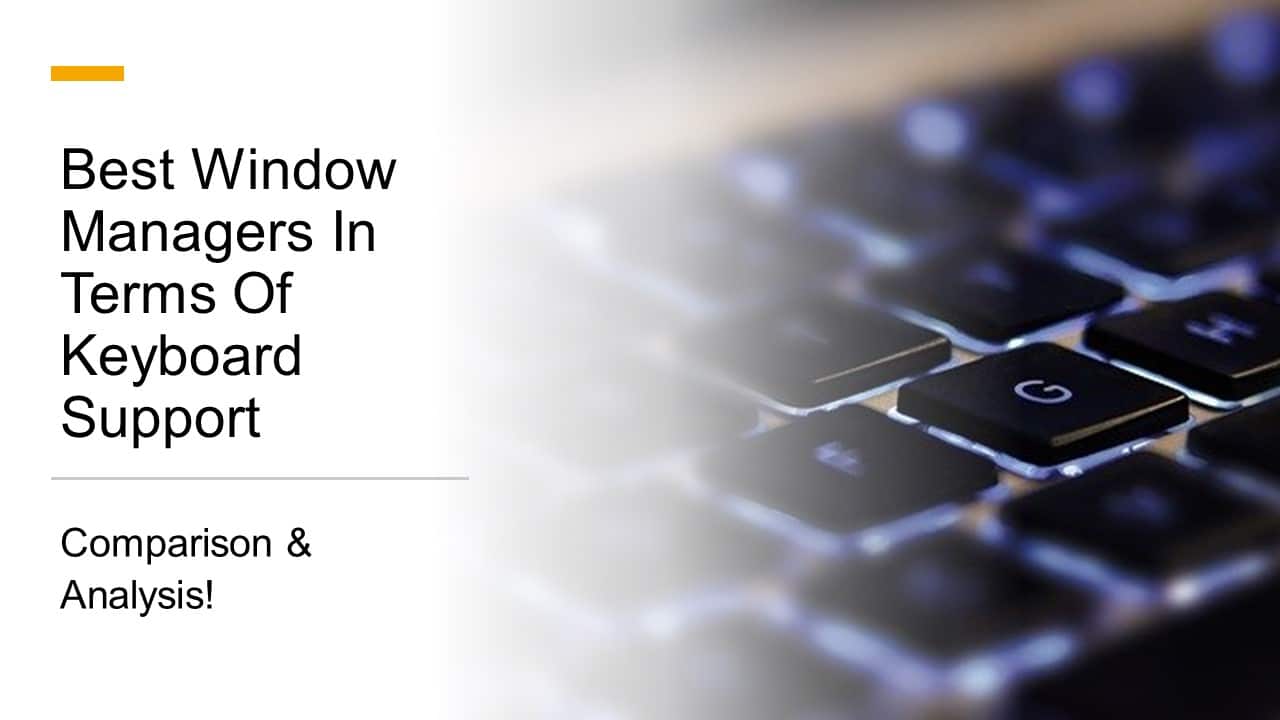 Best Window Managers in terms of Keyboard Support: Comparison & Analysis..!!