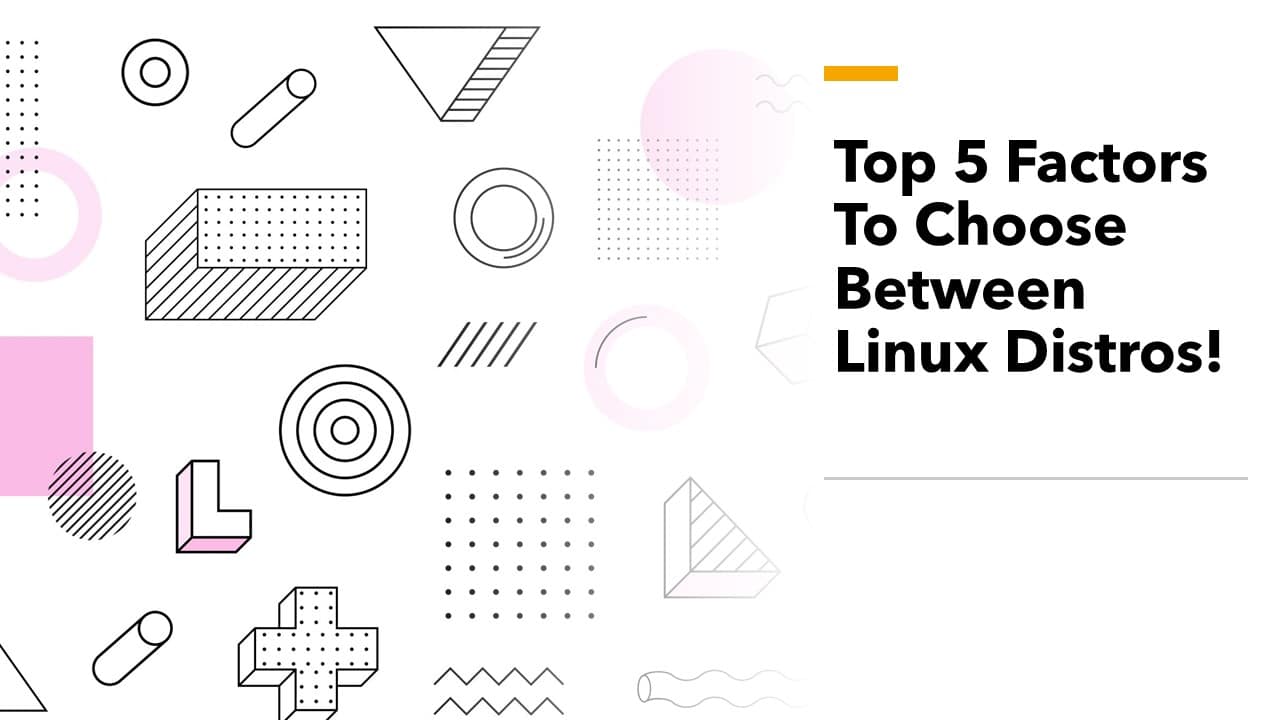 Top 5 Factors To Choose Between Linux Distros!