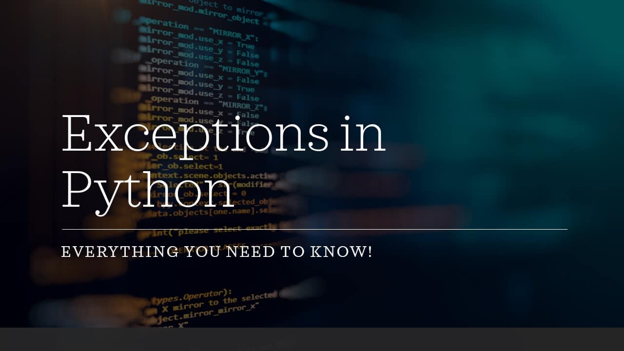 Exceptions in Python: Everything You Need To Know!