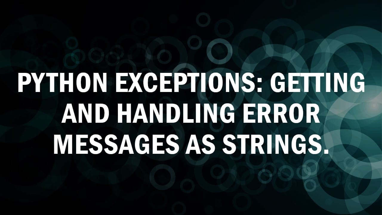 Python Exceptions: Getting and Handling Error Messages as strings.