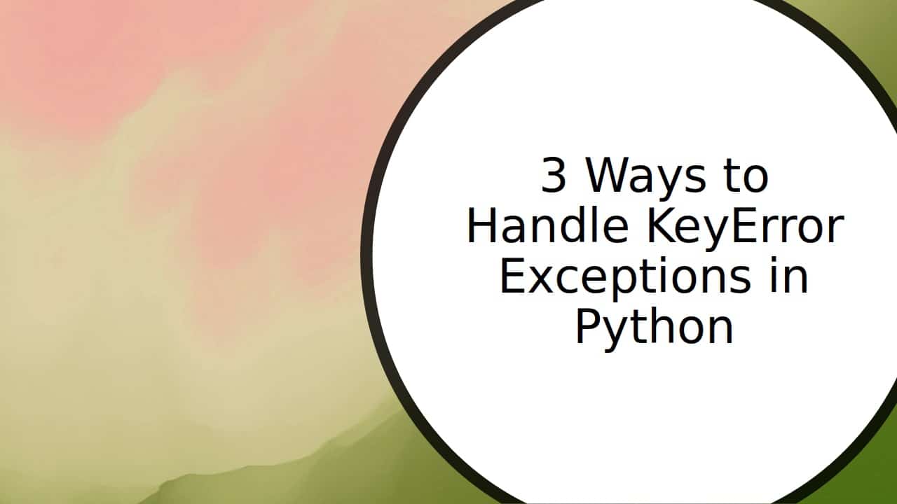 3 Ways to Handle KeyError Exceptions in Python