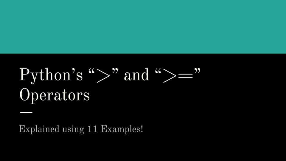 Python’s “>” and “>=” Operators: Explained Using 11 Examples