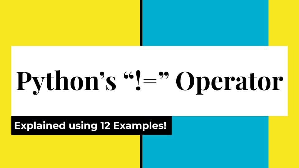 Python’s “!=” Explained Using 12 Examples