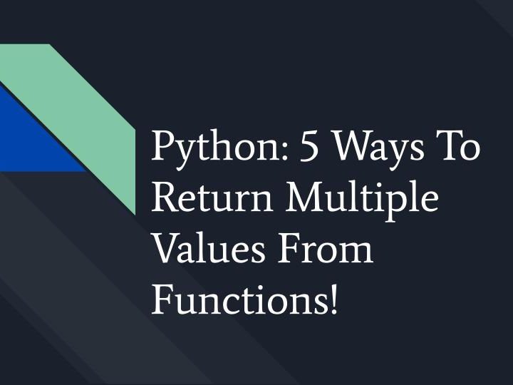 Python: 5 Ways To Return Multiple Values From Functions!